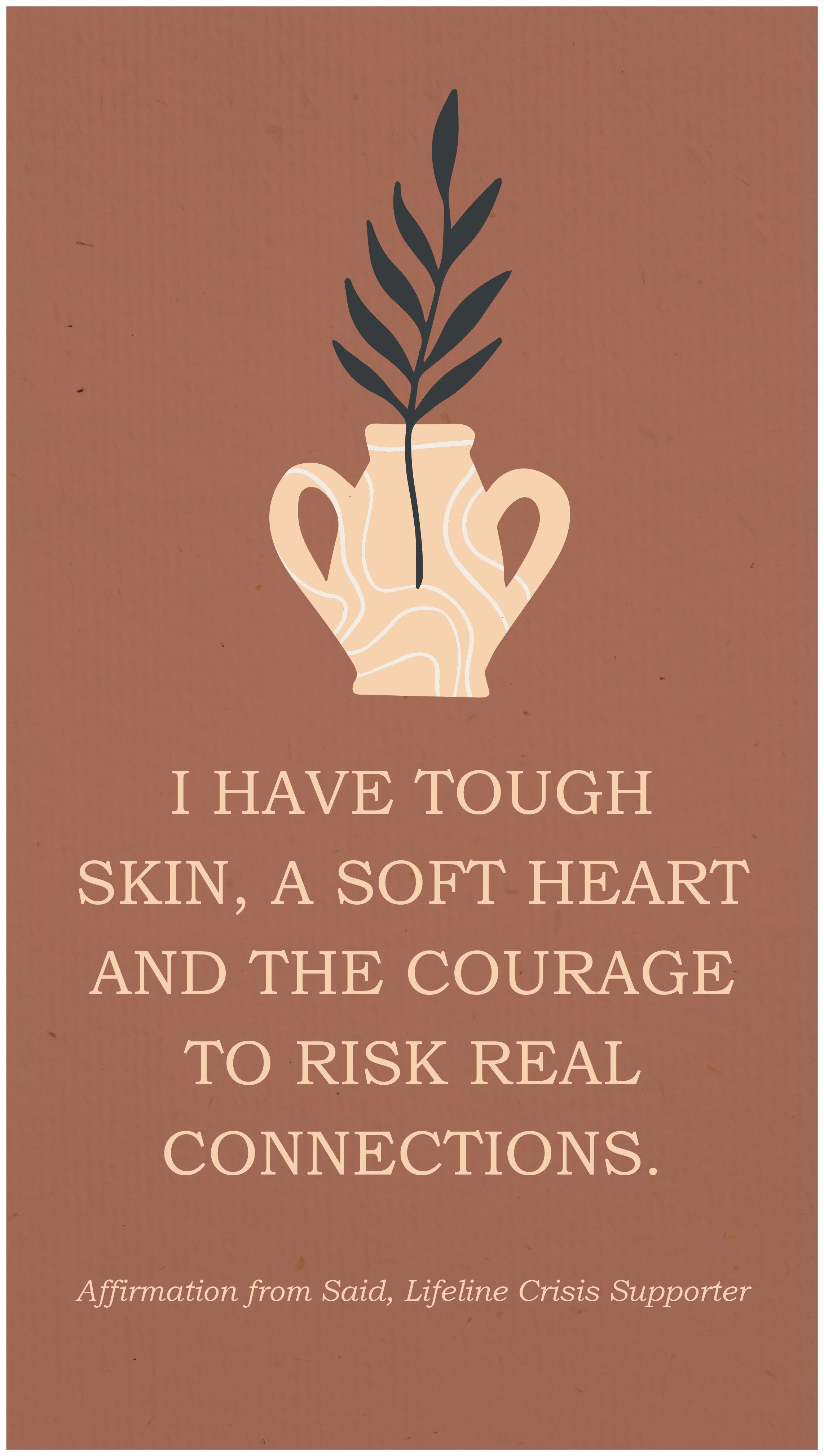 Affirmation message: I have tough skin, a soft heart and the courage to risk real connections.